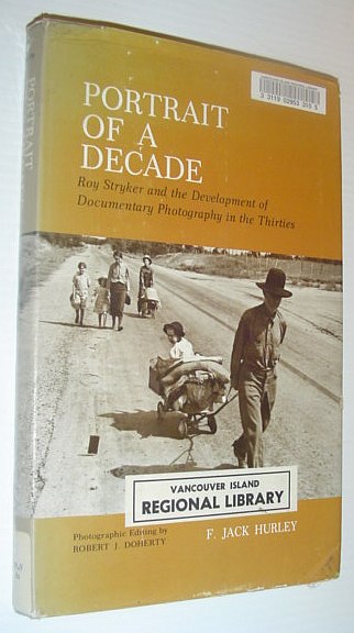 Image for Portrait of a Decade; Roy Stryker and the Development of Documentary Photography in the Thirties Portrait of a Decade; Roy Stryker and the Development of Documentary Photography in the Thirties