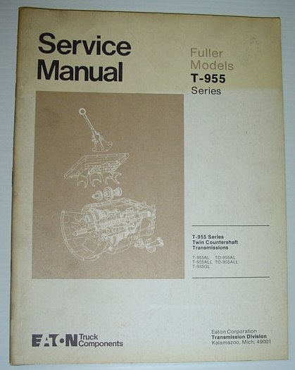 Eaton / Fuller Models T-955 Series Twin Countershaft Transmission Service Manual: Covers Models T-955AL, T-955ALL, T-955GL, TO-955AL, TO-955ALL