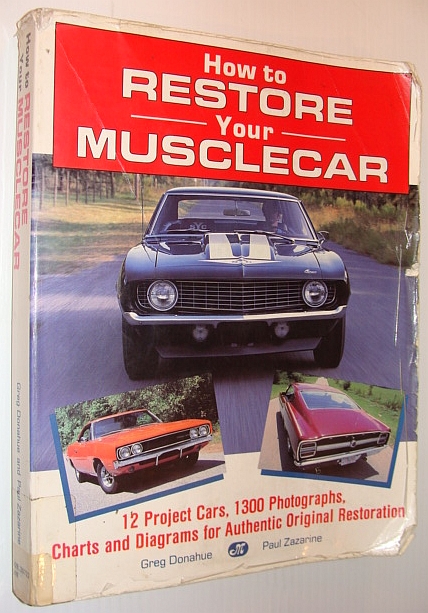 How To Restore Your Muscle Car: 12 Project Cars, 1300 Photos, Charts and Diagrams for Authentic Original Restoration