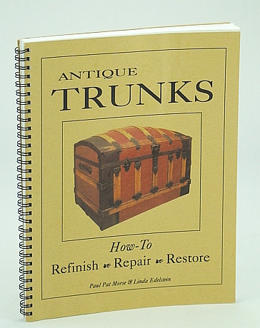 Antique Trunks: How To Refinish, Repair, Restore