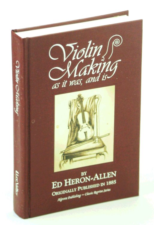 Violin-Making, As It Was And Is : Being a Historical, Theoretical and Practical Treatise on the Science And Art of Violin-Making, For the Use of Violin Makers and Players, Amateur and Professional