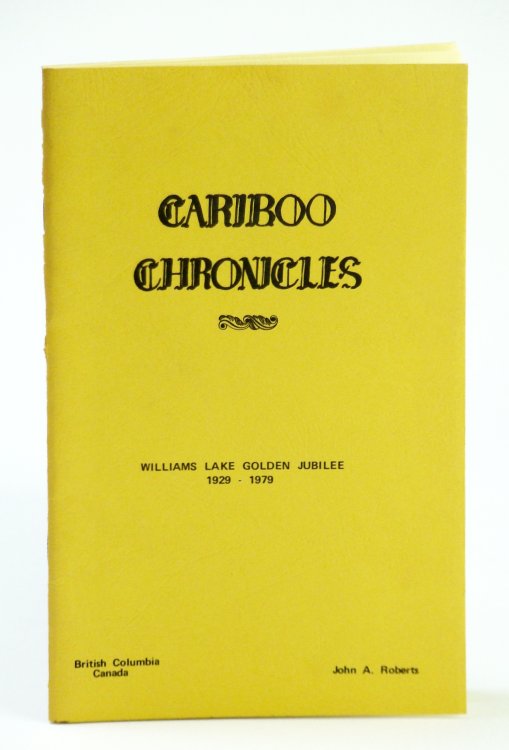 Image for Cariboo Chronicles: Williams Lake (British Columbia / B.C.) Golden Jubilee 1929 - 1979 Cariboo Chronicles: Williams Lake (British Columbia / B.C.) Golden Jubilee 1929 - 1979