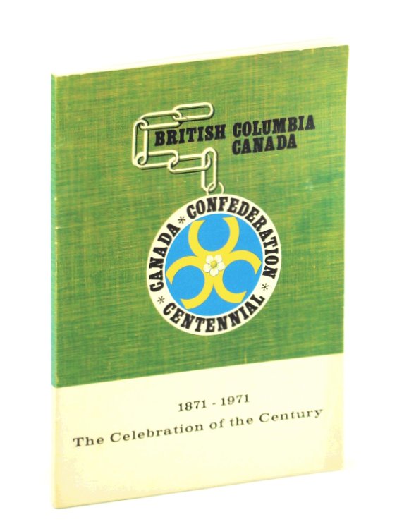 The Celebration of the Century, 1871 - 1971: The Report of the British Columbia '71 Committee