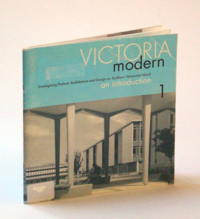 Victoria [B.C. / British Columbia] Modern: Investigating Postwar Architecture and Design on Southern Vancouver Island