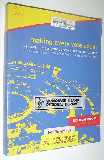 Image for Making Every Vote Count: The Case for Electoral Reform in British Columbia - Technical Report, 2004 Making Every Vote Count: The Case for Electoral Reform in British Columbia - Technical Report, 2004