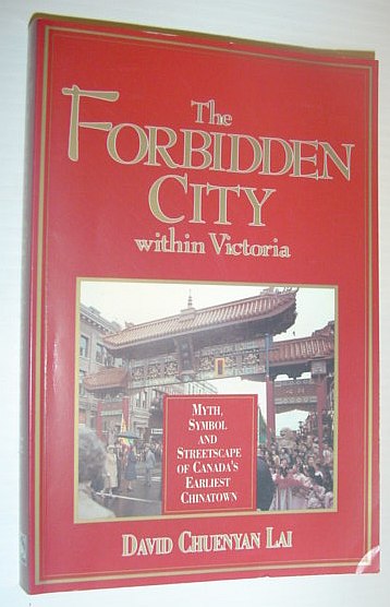 The Forbidden City Within Victoria - Myth, Symbol and Streetscape of Canada's Earliest Chinatown