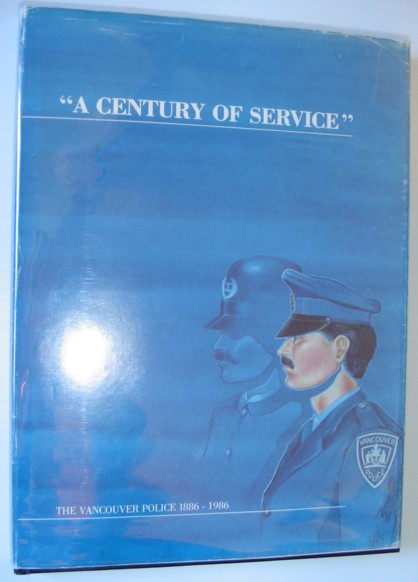 Image for A Century of Service - The Vancouver Police 1886-1986 A Century of Service - The Vancouver Police 1886-1986