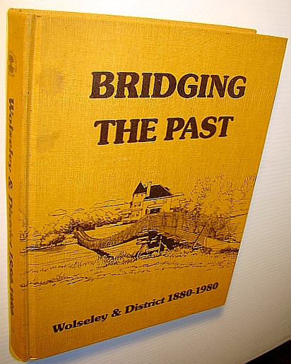 Bridging the Past: (History of ) Wolseley & District 1880-1980 - Saskatchewan Local HIistory