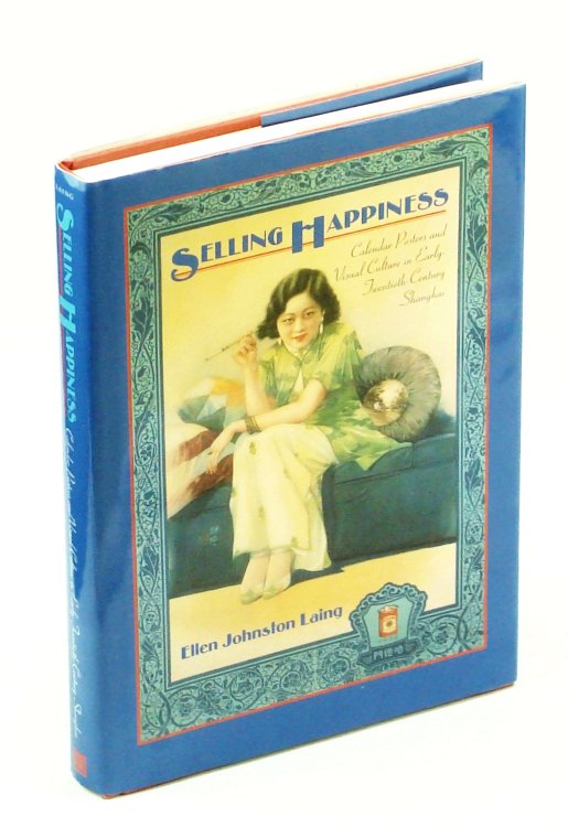 Selling Happiness - Calendar Posters and Visual Culture in Early-Twentieth-Century Shanghai
