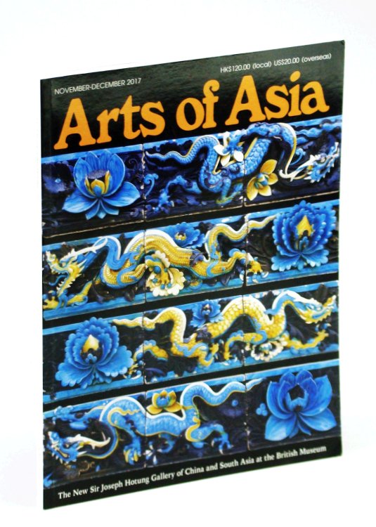 Arts of Asia - The Foremost International Asian Arts and Antiques Magazine, November - December 2017, Volume 47, No. 6