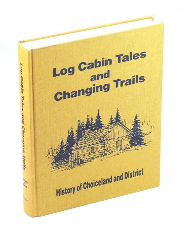 Log Cabin Tales and Changing Trails - History of Choiceland and District [Saskatchewan Local History]