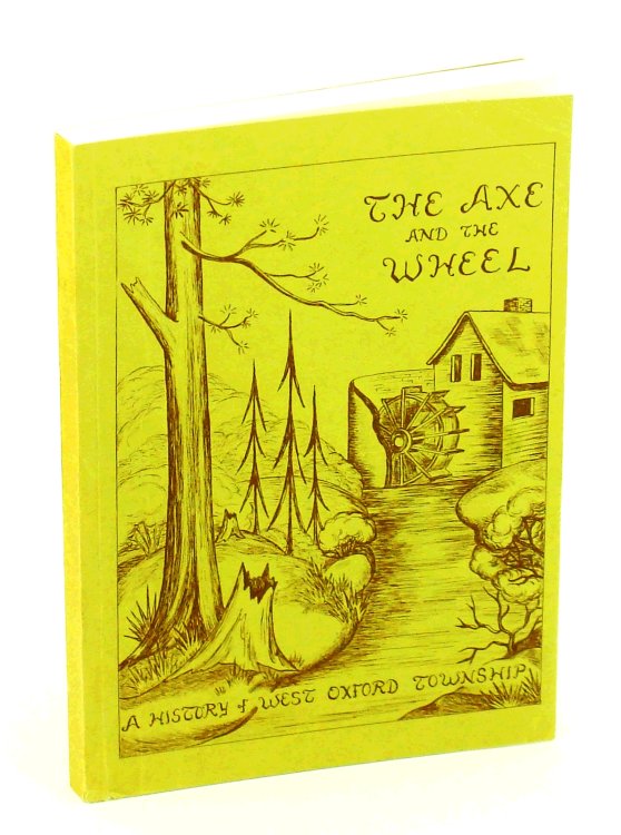 The Axe and the Wheel - Local History of the Township of West Oxford, Ontario 1790-1974
