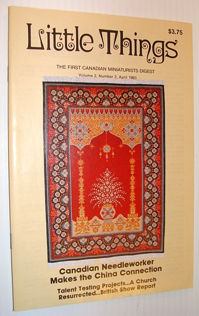 Little Things Magazine - The First Canadian Miniaturists Digest, Volume 2, Number 2, April 1983 - Canadian Needleworker Makes the China Connection