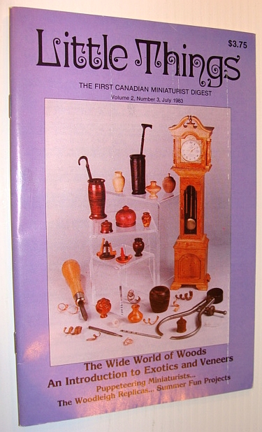 Little Things Magazine - The First Canadian Miniaturists Digest, Volume 2, Number 3, July 1983 - An Introduction to Woods - Exotic and Veneer