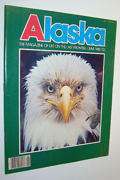 Alaska - the Magazine of the Last Frontier, June 1982 - Last Days of the Tahltan Bear Dog / Chinook - King of the Salmons