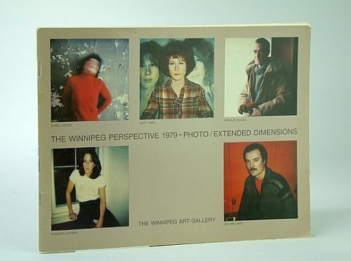 The Winnipeg Perspective 1979 - Photo/Extended Dimensions: Catalogue for an Exhibition at the Winnipeg Art Gallery, February 23 - April 8, 1979