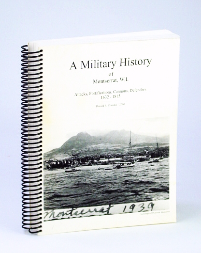 A Military History of Montserrat, W.I. (West Indies): Attacks, Fortifications, Cannons, Defenders 1632-1815