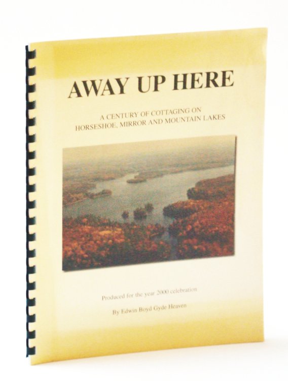Away Up Here: A Century of Cottaging on Horseshoe, Mirror and Mountain Lakes [Ontario]