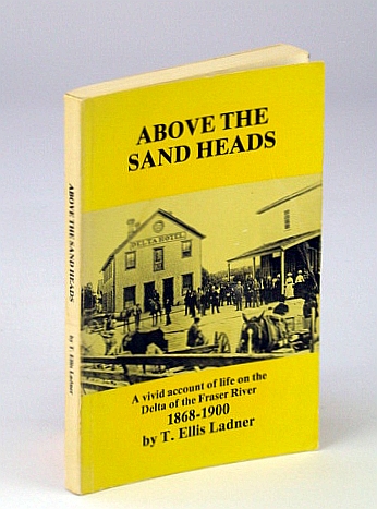 Image for Above the Sand Heads: A Vivid Account of Life on the Delta of the Fraser River 1868-1900 Above the Sand Heads: A Vivid Account of Life on the Delta of the Fraser River 1868-1900