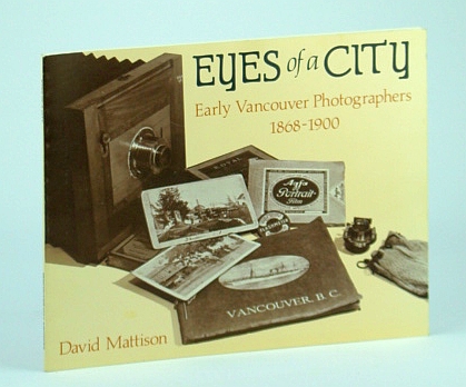 Eyes of a City: Early Vancouver (B.C.) Photographers 1868-1900 - Vancouver City Archives, Occasional Paper No. 3