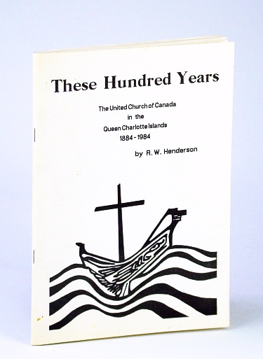 Image for These Hundred (100) Years: The United Church of Canada in the Queen Charlotte Islands 1884-1984 These Hundred (100) Years: The United Church of Canada in the Queen Charlotte Islands 1884-1984