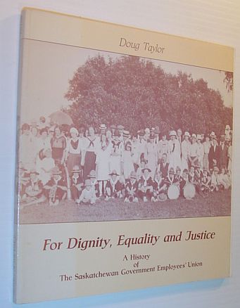For Dignity, Equality and Justice: A History of the Saskatchewan Government Employees' Union