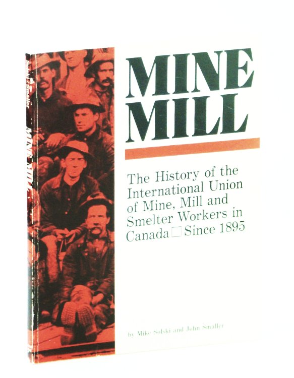 Mine Mill: The History of the International Union of Mine, Mill, and Smelter Workers in Canada Since 1895