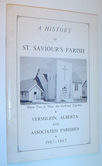 A History of St. Saviour's Parish, Vermillion, Alberta, and Associated Parishes 1907-1967