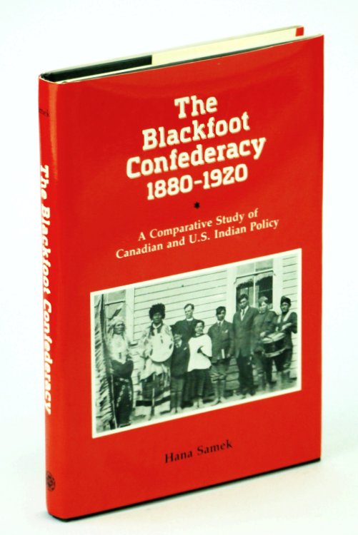 The Blackfoot Confederacy, 1880-1920: A Comparative Study of Canadian and U.S. Indian Policy