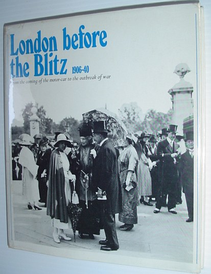 London Before the Blitz 1906-40: From the Coming of the Motor-Car to the Outbreak of War