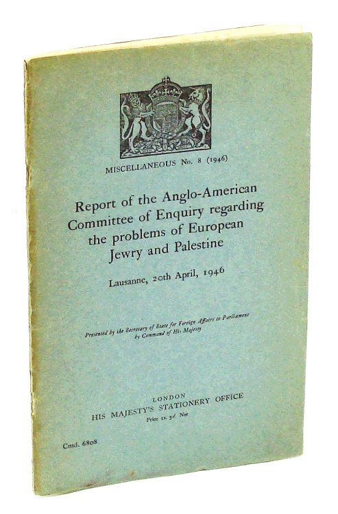 Report of the Anglo-American Committee of Enquiry Regarding the Problems of European Jewry and Palestine, Lausanne, 20th April, 1946