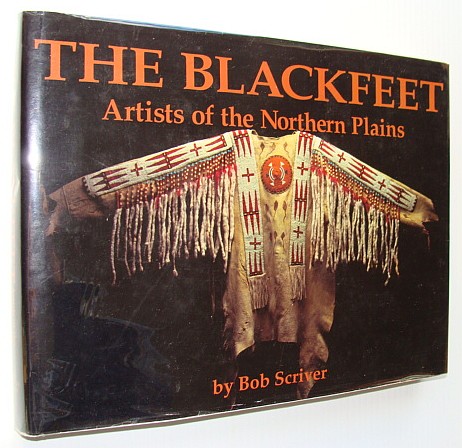 Blackfeet: Artists of the Northern Plains - The Scriver Collection of Blackfeet Indian Artifacts and Related Objects, 1894-1990