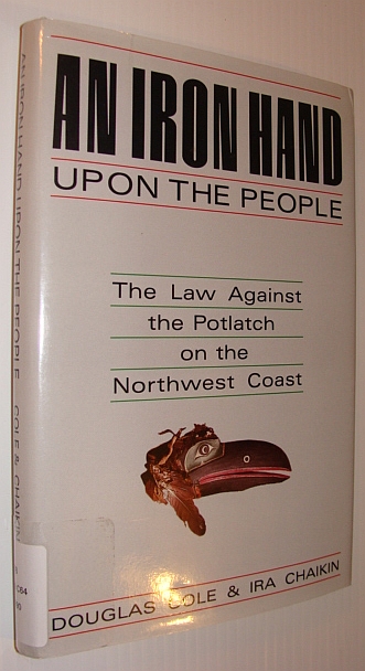 An Iron Hand Upon the People: The Law Against the Potlatch on the Northwest Coast