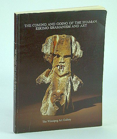 The Coming and Going of the Shaman: Eskimo Shamanism and Art : the Winnipeg Art Gallery March 11 to June 11, 1978