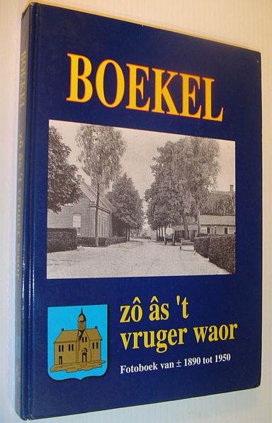 Boekel: Zo as 't Vruger Waor - Fotoboek Van 1890 Tot 1950