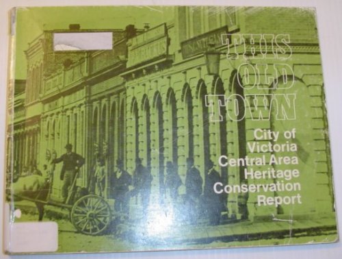 This Old Town - City of Victoria (British Columbia) Central Area Heritage Conservation Report