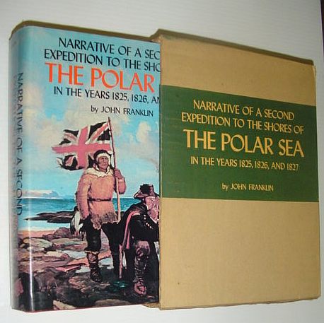 Narrative of a Second Expedition to the Shores of The Polar Sea in the Years 1825, 1826, and 1827 - Including an Account of the Progress of a Detachment to the Eastward By John Richardson, M.D., F.R.S., F.L.S. - Complete with Original Slipcase