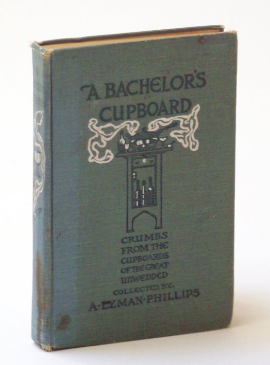 Image for A Bachelor's Cupboard - Containing Crumbs Culled from the Cupboards of the Great Unwedded A Bachelor's Cupboard - Containing Crumbs Culled from the Cupboards of the Great Unwedded
