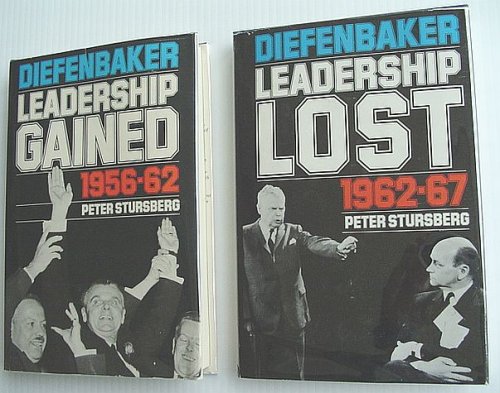Diefenbaker - Leadership Gained 1956-62 / Diefenbaker - Leadership Lost 1962-67: Two Volumes