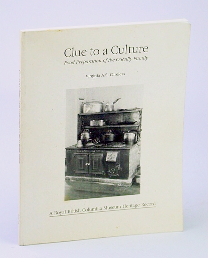 Clue to a Culture - Food Preparation of the O'Reilly Family: A Royal British Columbia Museum Heritage Record)