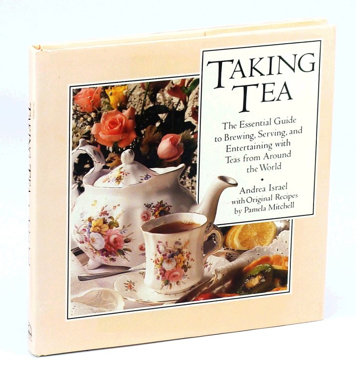 Taking Tea: The Essential Guide to Brewing, Serving, and Entertaining with Teas from Around the World