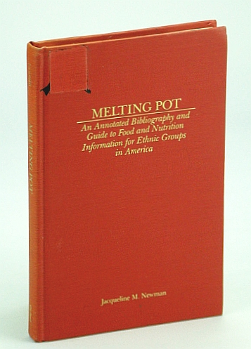 Melting Pot: An Annotated Bibliography and Guide to Food and Nutrition Information for Ethnic Groups in America (Garland Reference Library of Social Science, Vol. 351)