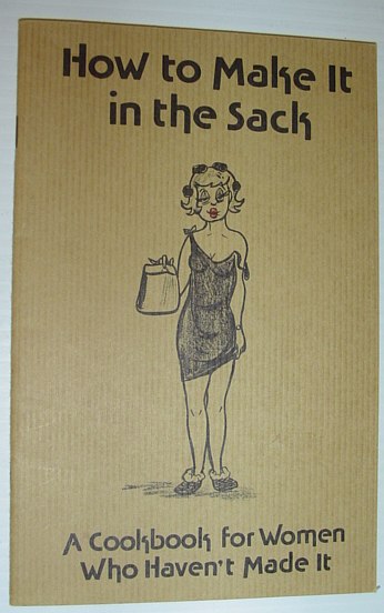 How to Make it in the Sack - a Cookbook for Women Who Haven't Made it