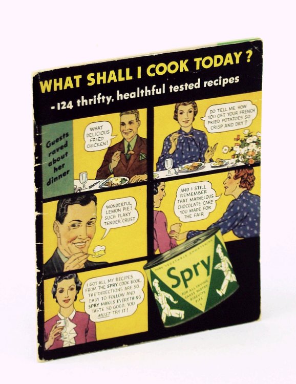 What Shall I Cook Today - 124 thrifty, Healthful Tested Recipes By the Makers of Spry Pure Vegetable Shortening