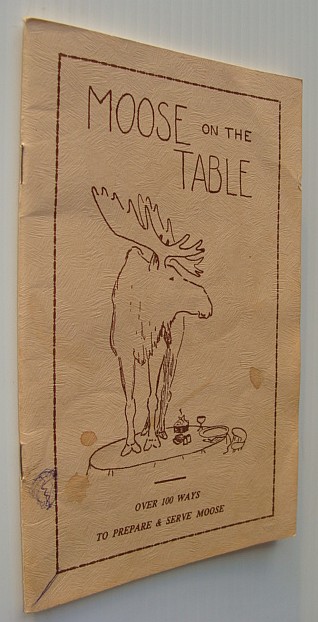 Moose on the Table: A Collection of Recipes for Cooking and Preserving Moose Meat
