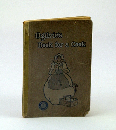 Ogilvie's Book for a Cook - A Selection of Recipes and Other Things Adapted to the Needs of The Average Housekeeper, Some Entirely New, and All Have Been Thoroughly Tested