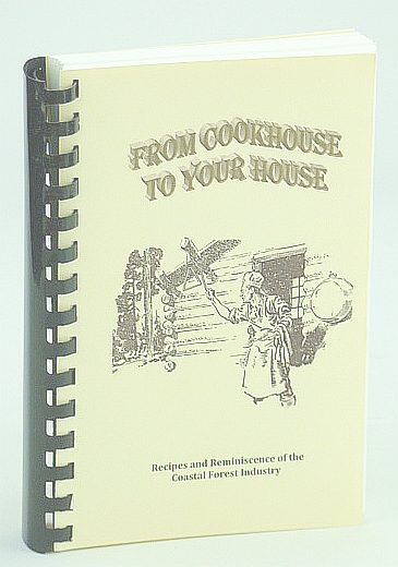 Image for From Cookhouse to Your House: Recipes and Reminiscence of the Coastal (B.C.) Forest Industry From Cookhouse to Your House: Recipes and Reminiscence of the Coastal (B.C.) Forest Industry