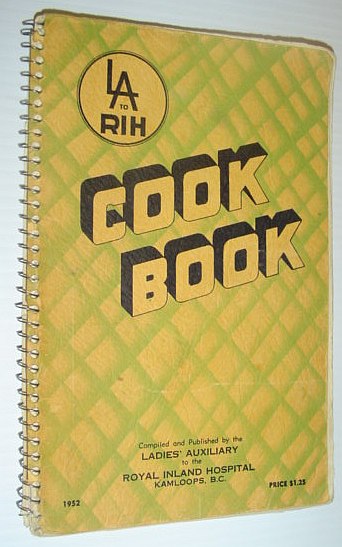 Image for The Ladies' Auxiliary to the Royal Inland Hospital (LA to RIH) Cook Book, 1952 The Ladies' Auxiliary to the Royal Inland Hospital (LA to RIH) Cook Book, 1952