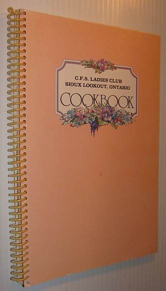 Cookbook: C.F.S. (Canadian Forces Station) Ladies Club of Sioux Lookout, Ontario