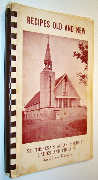 Recipes Old and New - St. Theresa's Altar Society Ladies and Friends, Geraldton, Ontario - Cookbook / Cook Book